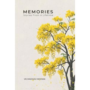 V K Madhav Mohan Memories: Stories From A LIfetime: A Heartwarming Memoir of Family, Culture, and Timeless Life Lessons V K Madhav Mohan Memories: Stories From A LIfetime: A Heartwarming Memoir of Family, Culture, and Timeless Life Lessons
