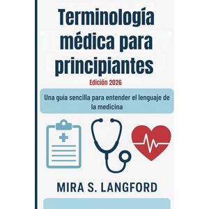 S. Langford, Mira Terminología médica para principiantes Edición 2026: Una guía sencilla para entender el lenguaje de la medicina: 9 (Medical Terminology Mastery series) S. Langford, Mira Terminología médica para principiantes Edición 2026: Una guía sencilla para entender el lenguaje de la medicina: 9 (Medical Terminology Mastery series)