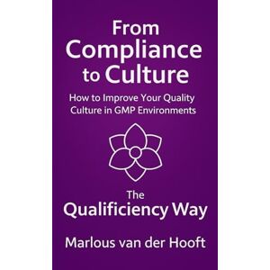 van der Hooft, Marlous M. C. From Compliance to Culture: How to Improve Your Quality Culture in GMP Environments: The Qualificiency Way (deutsch) van der Hooft, Marlous M. C. From Compliance to Culture: How to Improve Your Quality Culture in GMP Environments: The Qualificiency Way (deutsch)