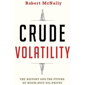 McNally, Robert Crude Volatility: The History and the Future of Boom-Bust Oil Prices (Center on Global Energy Policy Series) McNally, Robert Crude Volatility: The History and the Future of Boom-Bust Oil Prices (Center on Global Energy Policy Series)