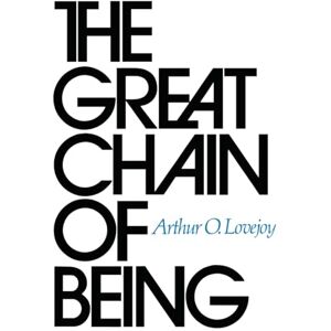 Arthur O. Lovejoy The Great Chain of Being: A Study of the History of an Idea: 1 (The William James Lectures) Arthur O. Lovejoy The Great Chain of Being: A Study of the History of an Idea: 1 (The William James Lectures)