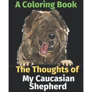Attwell, Helen The Thoughts of My Caucasian Shepherd: A Coloring Book Attwell, Helen The Thoughts of My Caucasian Shepherd: A Coloring Book