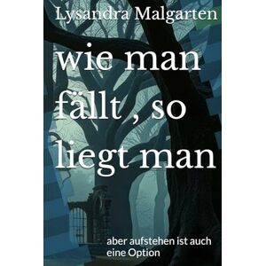 Malgarten, Lysandra Von wie man fällt , so liegt man: aber aufstehen ist auch eine Option Malgarten, Lysandra Von wie man fällt , so liegt man: aber aufstehen ist auch eine Option