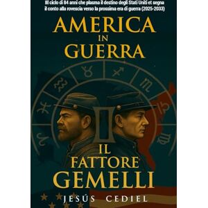 Cediel, Jesús AMERICA IN GUERRA & IL FATTORE GEMELLI: Il ciclo di 84 anni che plasma il destino degli Stati Uniti e segna il conto alla rovescia verso la prossima era di guerra (2025-2033) Cediel, Jesús AMERICA IN GUERRA & IL FATTORE GEMELLI: Il ciclo di 84 anni che plasma il destino degli Stati Uniti e segna il conto alla rovescia verso la prossima era di guerra (2025-2033)