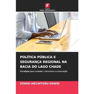 Edwin, Edwin Ihechituru Política Pública E Segurança Regional Na Bacia Do Lago Chade: Estratégias para combater o terrorismo e a insurreição Edwin, Edwin Ihechituru Política Pública E Segurança Regional Na Bacia Do Lago Chade: Estratégias para combater o terrorismo e a insurreição