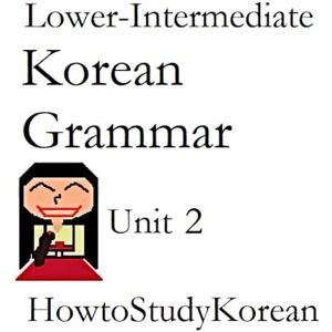 Lee Lower-Intermediate Korean Grammar: HowtoStudyKorean Unit 2 (HowtoStudyKorean Units) Lee Lower-Intermediate Korean Grammar: HowtoStudyKorean Unit 2 (HowtoStudyKorean Units)