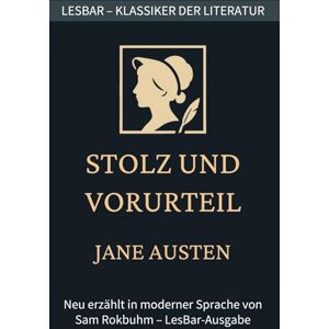 Austen, Jane Jane Austen Stolz und Vorurteil: LesBar weil Klassier nicht kompliziert sein müssen (LesBar neu erzählt in moderner Sprache) Austen, Jane Jane Austen Stolz und Vorurteil: LesBar weil Klassier nicht kompliziert sein müssen (LesBar neu erzählt in moderner Sprache)