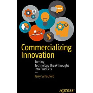 Schaufeld, Jerome Commercializing Innovation: Turning Technology Breakthroughs into Products Schaufeld, Jerome Commercializing Innovation: Turning Technology Breakthroughs into Products