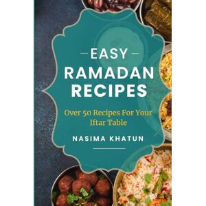 Khatun, Nasima Easy Ramadan Recipes Over 50 Delicious Recipes: Asian Inspired Traditional Classics & Creative Dishes Khatun, Nasima Easy Ramadan Recipes Over 50 Delicious Recipes: Asian Inspired Traditional Classics & Creative Dishes