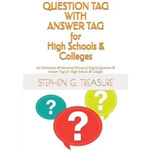 Treasure, Stephen G. QUESTION TAG + ANSWER TAG for High Schools & Colleges: An Elementary & Advanced Perusal of English Question & Answer Tags for High Schools & Colleges (ENGLISH GRAMMAR SERIES) Treasure, Stephen G. QUESTION TAG + ANSWER TAG for High Schools & Colleges: An Elementary & Advanced Perusal of English Question & Answer Tags for High Schools & Colleges (ENGLISH GRAMMAR SERIES)