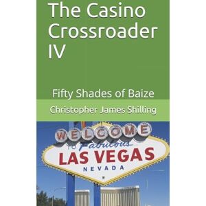 Shilling, Christopher James The Casino Crossroader IV: Fifty Shades of Baize Shilling, Christopher James The Casino Crossroader IV: Fifty Shades of Baize