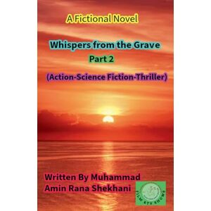 Shekhani, Muhammad Amin Rana Whispers from the Grave. Part 2. (Action-Science Fiction-Thriller) Shekhani, Muhammad Amin Rana Whispers from the Grave. Part 2. (Action-Science Fiction-Thriller)