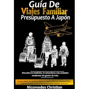 Christian, Nicomedes GUÍA DE VIAJES FAMILIAR PRESUPUESTO A JAPÓN: Descubra la tradición, la naturaleza y las ciudades modernas sin gastar de más Christian, Nicomedes GUÍA DE VIAJES FAMILIAR PRESUPUESTO A JAPÓN: Descubra la tradición, la naturaleza y las ciudades modernas sin gastar de más