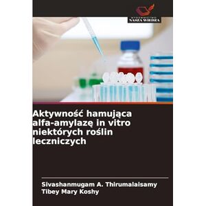 A Thirumalaisamy, Sivashanmugam Aktywnośc hamująca alfa-amylazę in vitro niektórych roślin leczniczych A Thirumalaisamy, Sivashanmugam Aktywnośc hamująca alfa-amylazę in vitro niektórych roślin leczniczych