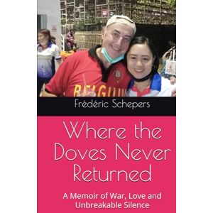 Schepers, Frédéric Where the Doves Never Returned: A Memoir of War, Love and Unbreakable Silence Schepers, Frédéric Where the Doves Never Returned: A Memoir of War, Love and Unbreakable Silence