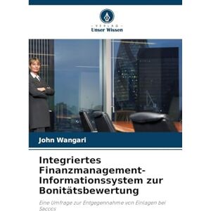 Wangari, John Integriertes Finanzmanagement-Informationssystem zur Bonitätsbewertung: Eine Umfrage zur Entgegennahme von Einlagen bei Saccos Wangari, John Integriertes Finanzmanagement-Informationssystem zur Bonitätsbewertung: Eine Umfrage zur Entgegennahme von Einlagen bei Saccos