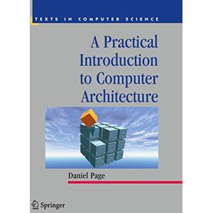 Page, Daniel A Practical Introduction to Computer Architecture (Texts in Computer Science) Page, Daniel A Practical Introduction to Computer Architecture (Texts in Computer Science)