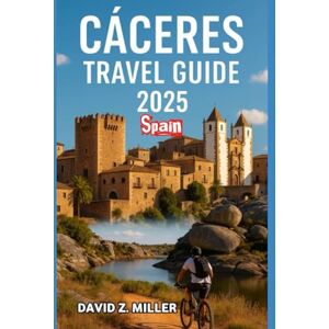 Z.MILLER, DAVID CÁCERES TRAVEL GUIDE 2025: "Unforgettable Journeys, Insider Tips, and Local Secrets" (Super Explore) Z.MILLER, DAVID CÁCERES TRAVEL GUIDE 2025: "Unforgettable Journeys, Insider Tips, and Local Secrets" (Super Explore)