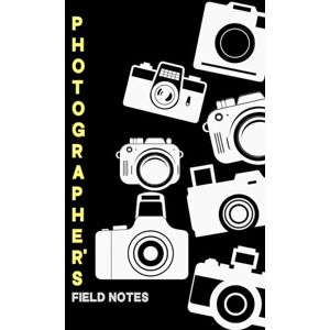 Magana Press, Brennan Photographer's Field Notes Log Book: Cute Journal For Tracking Photo Shoots, Location, Camera Settings and Photo Techniques Magana Press, Brennan Photographer's Field Notes Log Book: Cute Journal For Tracking Photo Shoots, Location, Camera Settings and Photo Techniques