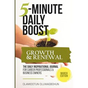 Oluwagbohun, Olamidotun 5-Minute Daily Boost March (Full-Color Premium) Edition: The Daily Inspirational Journal for Career Professionals & Business Owners Focus Theme: Growth & Renewal Oluwagbohun, Olamidotun 5-Minute Daily Boost March (Full-Color Premium) Edition: The Daily Inspirational Journal for Career Professionals & Business Owners Focus Theme: Growth & Renewal
