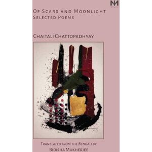 Chattopadhyay, Chaitali Of Scars And Moonlight: Selected Poems (Bengali Poetry in Translation) Chattopadhyay, Chaitali Of Scars And Moonlight: Selected Poems (Bengali Poetry in Translation)
