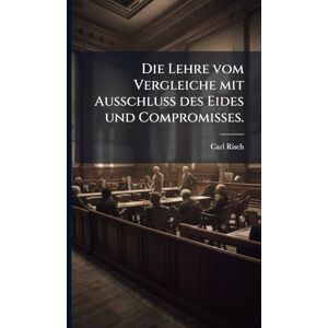 Risch, Carl Die Lehre vom Vergleiche mit Ausschluss des Eides und Compromisses. Risch, Carl Die Lehre vom Vergleiche mit Ausschluss des Eides und Compromisses.