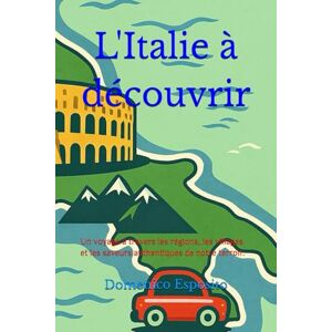 Esposito, Domenico L'Italie à découvrir: Un voyage à travers les régions, les villages et les saveurs authentiques de notre terroir. Esposito, Domenico L'Italie à découvrir: Un voyage à travers les régions, les villages et les saveurs authentiques de notre terroir.