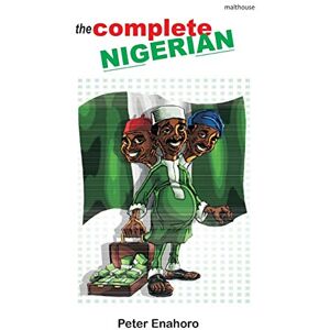 Enahoro, Peter Complete Nigerian: A self-confessed Tale-Bearer's guide book to the doings and misdoings of the Nigerian adult male and female Enahoro, Peter Complete Nigerian: A self-confessed Tale-Bearer's guide book to the doings and misdoings of the Nigerian adult male and female