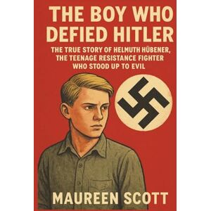 Scott THE BOY WHO DEFIED HITLER: The True Story Of Helmuth Hübener, The Teenage Resistance Fighter Who Stood Up To Evil Scott THE BOY WHO DEFIED HITLER: The True Story Of Helmuth Hübener, The Teenage Resistance Fighter Who Stood Up To Evil