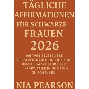 Pearson, Nia Tägliche Affirmationen für schwarze Frauen 2026: 365 Tage Selbstliebe, Selbstvertrauen und Heilung, um das ganze Jahr über Kraft, Frieden und Sinn zu schenken Pearson, Nia Tägliche Affirmationen für schwarze Frauen 2026: 365 Tage Selbstliebe, Selbstvertrauen und Heilung, um das ganze Jahr über Kraft, Frieden und Sinn zu schenken
