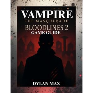 MAX, DYLAN VAMPIRE: THE MASQUERADE BLOODLINES 2 GAME GUIDE (WITH MAP): Maximize Your Power,Outsmart Rivals,And Discover Every Hidden Path In Seattle’s Underworld MAX, DYLAN VAMPIRE: THE MASQUERADE BLOODLINES 2 GAME GUIDE (WITH MAP): Maximize Your Power,Outsmart Rivals,And Discover Every Hidden Path In Seattle’s Underworld