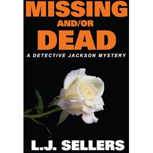 Sellers, L.J. Missing and/or Dead: A Provocative Novel About Kidnapping, Murder, and Toxic Masculinity (Detective Jackson Mystery Thrillers) Sellers, L.J. Missing and/or Dead: A Provocative Novel About Kidnapping, Murder, and Toxic Masculinity (Detective Jackson Mystery Thrillers)