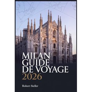 Steller, Robert MILAN GUIDE DE VOYAGE 2026: Découvrez les incontournables, les trésors cachés, la gastronomie locale, les quartiers commerçants, les excursions à la journée et des conseils pratiques pour explorer Steller, Robert MILAN GUIDE DE VOYAGE 2026: Découvrez les incontournables, les trésors cachés, la gastronomie locale, les quartiers commerçants, les excursions à la journée et des conseils pratiques pour explorer