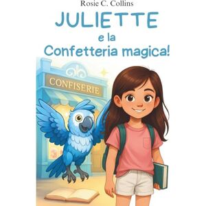 Collins, Rosie C. Juliette e la Confetteria magica!: Romanzo illustrato per bambini 7-10 anni: avventura, mistero e magia con una bambina e suo nonno! Collins, Rosie C. Juliette e la Confetteria magica!: Romanzo illustrato per bambini 7-10 anni: avventura, mistero e magia con una bambina e suo nonno!