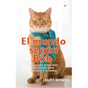 Bowen, James El mundo según Bob : las nuevas aventuras del astuto gato callejero y su amigo Bowen, James El mundo según Bob : las nuevas aventuras del astuto gato callejero y su amigo