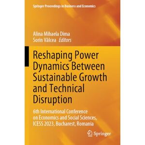 Reshaping Power Dynamics Between Sustainable Growth and Technical Disruption: 6th International Conference on Economics and Social Sciences, ICESS ... Proceedings in Business and Economics) Reshaping Power Dynamics Between Sustainable Growth and Technical Disruption: 6th International Conference on Economics and Social Sciences, ICESS ... Proceedings in Business and Economics)