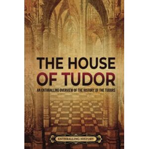 History, Enthralling The House of Tudor: An Enthralling Overview of the History of the Tudors (The Story of England) History, Enthralling The House of Tudor: An Enthralling Overview of the History of the Tudors (The Story of England)