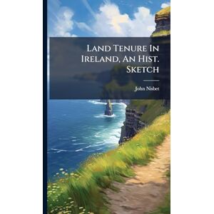 Nisbet, John Land Tenure In Ireland, An Hist. Sketch Nisbet, John Land Tenure In Ireland, An Hist. Sketch