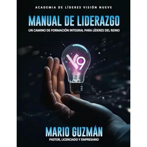 Guzmán, Mario Manual Liderazgo Visión Nueve: Un camino de formación integral para líderes del Reino Guzmán, Mario Manual Liderazgo Visión Nueve: Un camino de formación integral para líderes del Reino