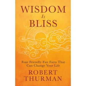 THURMAN, ROBERT Wisdom Is Bliss: Four Friendly Fun Facts That Can Change Your Life THURMAN, ROBERT Wisdom Is Bliss: Four Friendly Fun Facts That Can Change Your Life