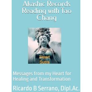 Serrano, Ricardo B Akashic Records Reading with Tao Chang: and Messages from my Heart for Healing and Transformation Serrano, Ricardo B Akashic Records Reading with Tao Chang: and Messages from my Heart for Healing and Transformation