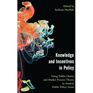 Rowman & Littlefield Publishers Knowledge and Incentives in Policy: Using Public Choice and Market Process Theory to Analyze Public Policy Issues (Economy, Polity, and Society) Rowman & Littlefield Publishers Knowledge and Incentives in Policy: Using Public Choice and Market Process Theory to Analyze Public Policy Issues (Economy, Polity, and Society)
