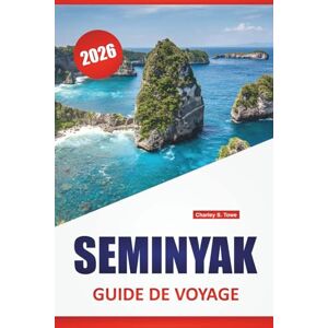 Towe, Charley S. SEMINYAK GUIDE DE VOYAGE 2026: Les meilleures choses à faire, les plages, la cuisine locale, la vie nocturne et des conseils pratiques pour explorer la zone côtière de Bali Towe, Charley S. SEMINYAK GUIDE DE VOYAGE 2026: Les meilleures choses à faire, les plages, la cuisine locale, la vie nocturne et des conseils pratiques pour explorer la zone côtière de Bali