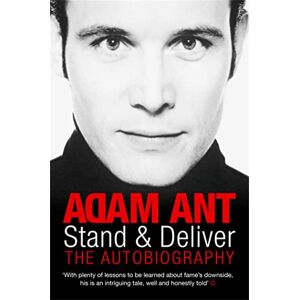 Ant, Adam Stand and Deliver: My Autobiography Ant, Adam Stand and Deliver: My Autobiography