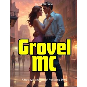 Halle, Sarah Grovel MC: A Betrayal and Grovel Romance Story Halle, Sarah Grovel MC: A Betrayal and Grovel Romance Story