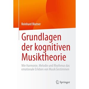 Blutner, Reinhard Grundlagen der kognitiven Musiktheorie: Wie Harmonie, Melodie und Rhythmus das emotionale Erleben von Musik bestimmen Blutner, Reinhard Grundlagen der kognitiven Musiktheorie: Wie Harmonie, Melodie und Rhythmus das emotionale Erleben von Musik bestimmen