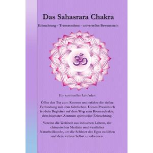 Wache, Thomas Joachim Das Sahasrara Chakra: Erleuchtung Transzendenz universelles Bewusstsein (Die Chakren aus der indischen, chinesischen und westlichen, naturheilkundlichen Sicht.) Wache, Thomas Joachim Das Sahasrara Chakra: Erleuchtung Transzendenz universelles Bewusstsein (Die Chakren aus der indischen, chinesischen und westlichen, naturheilkundlichen Sicht.)