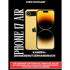 TechCamp, Chris IPHONE 17 AIR KAMERA-BENUTZERHANDBUCH: Vom Anfänger zum Experten: Lernen Sie, wie Sie mit Präzision und Leichtigkeit beeindruckende Fotos und Videos aufnehmen TechCamp, Chris IPHONE 17 AIR KAMERA-BENUTZERHANDBUCH: Vom Anfänger zum Experten: Lernen Sie, wie Sie mit Präzision und Leichtigkeit beeindruckende Fotos und Videos aufnehmen