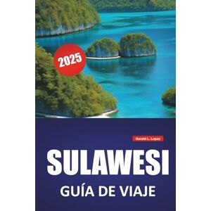 Lopez, Gerald L. SULAWESI GUÍA DE VIAJE 2025: Cosas que hacer, principales atracciones, cultura tradicional, consejos y prácticos itinerarios para explorar las islas de Indonesia Lopez, Gerald L. SULAWESI GUÍA DE VIAJE 2025: Cosas que hacer, principales atracciones, cultura tradicional, consejos y prácticos itinerarios para explorar las islas de Indonesia