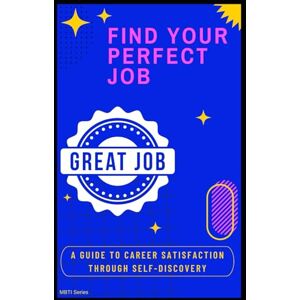 Lee Find Your Perfect Job: A Guide to Career Satisfaction Through Self-Discovery Lee Find Your Perfect Job: A Guide to Career Satisfaction Through Self-Discovery